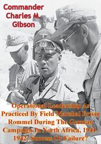 Operational Leadership As Practiced By Field Marshal Erwin Rommel During The German Campaign In North Africa, 1941-1942