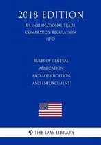 Rules of General Application and Adjudication and Enforcement (Us International Trade Commission Regulation) (Itc) (2018 Edition)