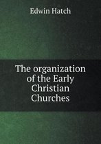 The organization of the Early Christian Churches