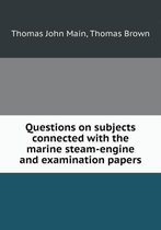 Questions on subjects connected with the marine steam-engine and examination papers