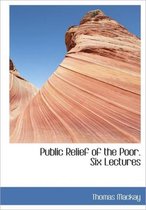 Public Relief of the Poor. Six Lectures