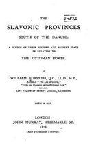 The Slavonic Provinces South of the Danube - A sketch of their history and present state in relation to the Ottoman porte