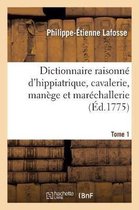 Dictionnaire Raisonn� d'Hippiatrique, Cavalerie, Man�ge Et Mar�challerie. Tome 1