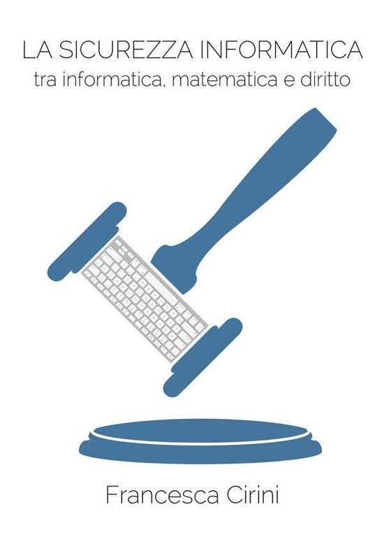 La Sicurezza Informatica. Tra informatica, matematica e diri ... - cover