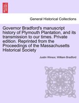 Governor Bradford's Manuscript History of Plymouth Plantation, and Its Transmission to Our Times. Private Edition. Reprinted from the Proceedings of the Massachusetts Historical So