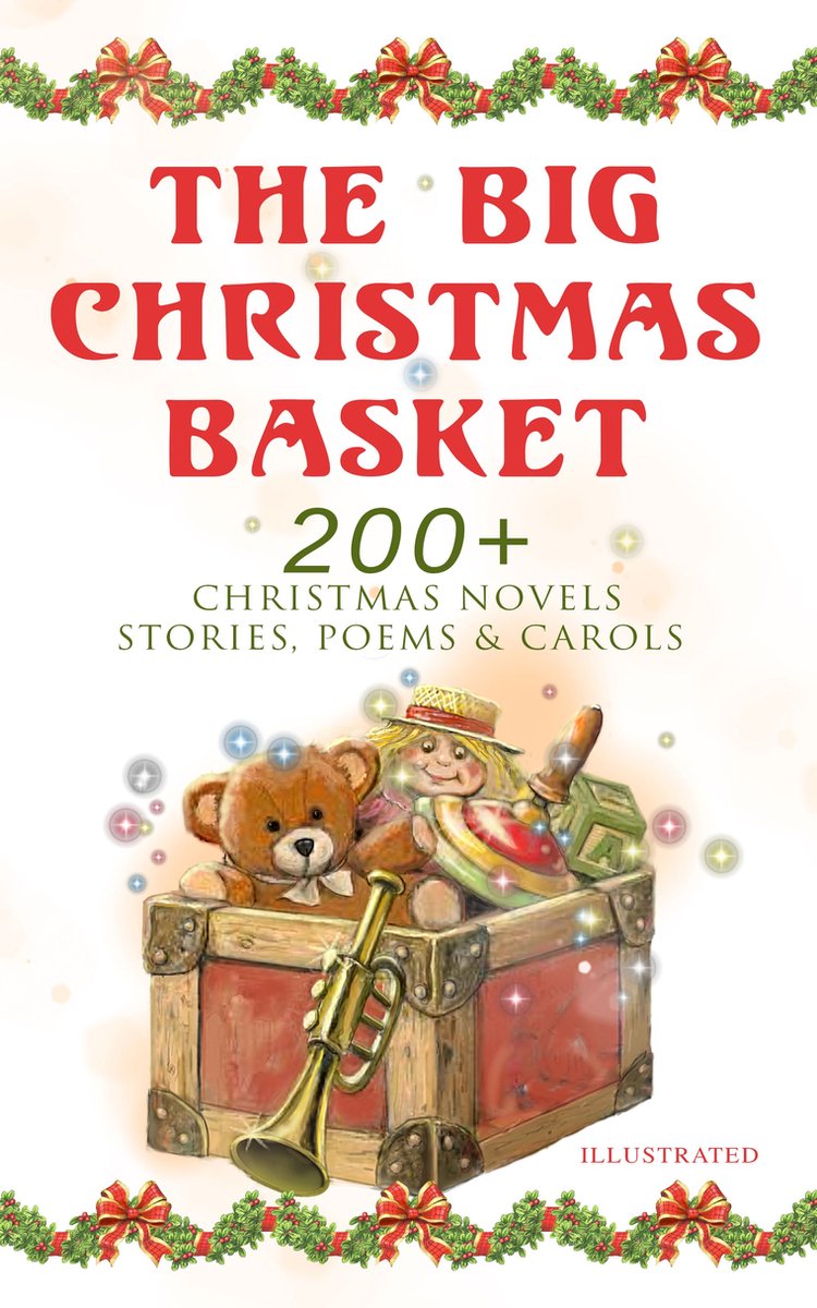 The Big Christmas Basket: 200+ Christmas Novels, Stories, Poems & Carols (Illustrated) - Louisa May Alcott