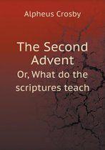The Second Advent Or, What do the scriptures teach