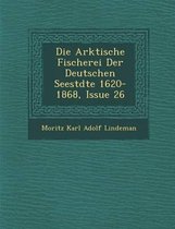 Die Arktische Fischerei Der Deutschen Seest Dte 1620-1868, Issue 26