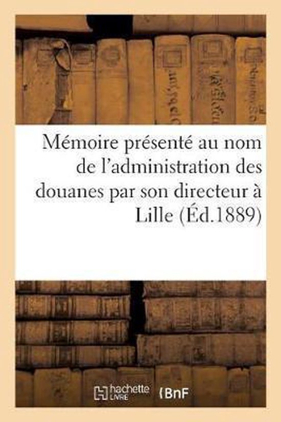 Sciences Sociales- Mémoire Présenté Au Nom de l'Administration Des Douanes Par Son Directeur À Lille Dans Le