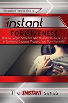 INSTANT Series - Instant Forgiveness: How to Forgive Someone Who Harmed You to Let Go of Emotional Baggage Dragging You Down Instantly!