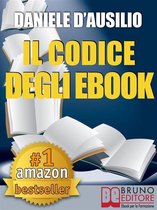 Rendite Passive 1 - IL CODICE DEGLI EBOOK. Come Creare, Progettare, Scrivere e Pubblicare il Tuo Ebook