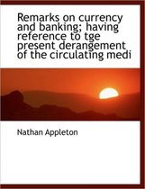Remarks on Currency and Banking; Having Reference to Tge Present Derangement of the Circulating Medi