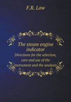 The steam engine indicator Directions for the selection, care and use of the instrument and the analysis
