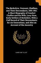 The Berkshire, Vermont, Chaffees, and Their Descendants, 1801-1911. a Short Biography of Comfort Chaffee and His Wife, Lucy Stow, Early Settlers of Berkshire, with a Full Record of Their Desc