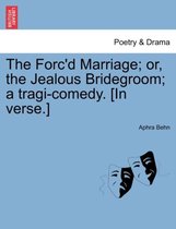 The Forc'd Marriage; Or, the Jealous Bridegroom; A Tragi-Comedy. [In Verse.]