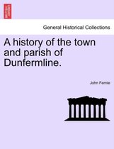 A History of the Town and Parish of Dunfermline.