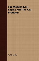 The Modern Gas-Engine And The Gas-Producer