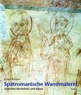 Spätromanische Wandmalerei zwischen Hochrhein und Alpen