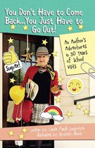 Omslag You Don't Have to Come Back, You Just Have to Go Out: AN AUTHOR'S ADVENTURES IN 30 YEARS OF SCHOOL VISITS