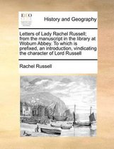 Letters of Lady Rachel Russell; from the manuscript in the library at Woburn Abbey. To which is prefixed, an introduction, vindicating the character of Lord Russell