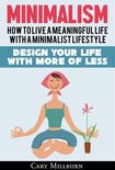 Minimalism: How To Live A Meaningful Life With A Minimalist Lifestyle; Design Your Life With More Of Less