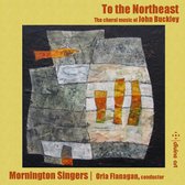 Mornington Singers & Orla Flanagan - To The Northeast - Choral Music By John Buckley (CD)