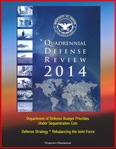 2014 Quadrennial Defense Review: Department of Defense Budget Priorities Under Sequestration Cuts, Defense Strategy, Rebalancing the Joint Force