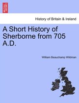 A Short History of Sherborne from 705 A.D.