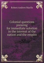 Colonial questions pressing for immediate solution in the interest of the nation and the empire