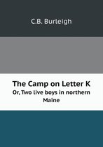 The Camp on Letter K Or, Two live boys in northern Maine