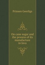 On cane sugar and the process of its manufacture in Java