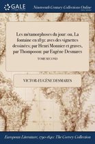 Les Metamorphoses Du Jour: Ou, La Fontaine En 1831: Aves Des Vignettes Dessinees; Par Henri Monnier Et Gravces, Par Thomposon