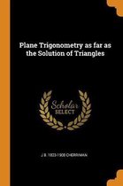 Plane Trigonometry as Far as the Solution of Triangles