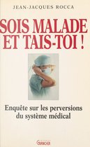 Sois malade et tais-toi ! Enquête sur les perversions du système médical français