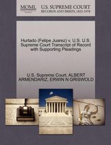 Hurtado (Felipe Juarez) V. U.S. U.S. Supreme Court Transcript of Record with Supporting Pleadings