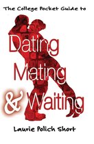 The College Pocket Guide to Dating, Mating, and Waiting