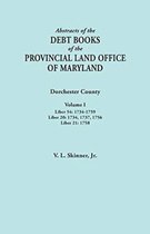 Abstracts of the Debt Books of the Provincial Land Office of Maryland. Dorchester County, Volume I. Liber 54: 1734-1759; Liber 20: 1734, 1737, 1756; Liber 21