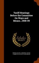 Tariff Hearings Before the Committee on Ways and Means...1908-09