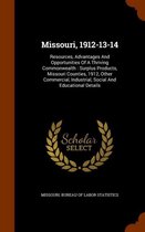 Missouri, 1912-13-14: Resources, Advantages and Opportunities of a Thriving Commonwealth