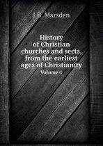 History of Christian churches and sects, from the earliest ages of Christianity Volume 1