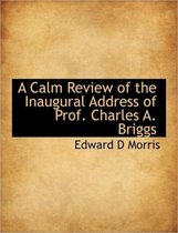 A Calm Review of the Inaugural Address of Prof. Charles A. Briggs