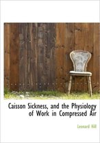 Caisson Sickness, and the Physiology of Work in Compressed Air