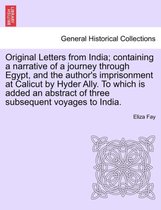 Original Letters from India; Containing a Narrative of a Journey Through Egypt, and the Author's Imprisonment at Calicut by Hyder Ally. to Which Is Added an Abstract of Three Subse