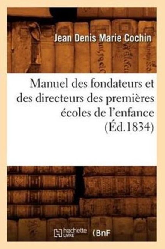 Sciences Sociales- Manuel Des Fondateurs Et Des Directeurs Des Premières Écoles de l'Enfance (Éd.1834)