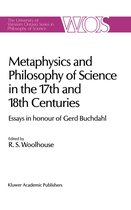 The Western Ontario Series in Philosophy of Science 43 - Metaphysics and Philosophy of Science in the Seventeenth and Eighteenth Centuries