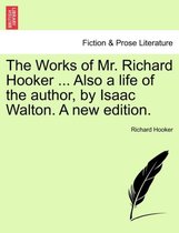 The Works of Mr. Richard Hooker ... Also a Life of the Author, by Isaac Walton. a New Edition. Vol.I