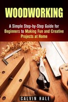 DIY Projects - Woodworking: A Simple Step-by-Step Guide for Beginners to Making Fun and Creative Projects at Home