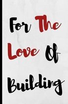 For The Love Of Building