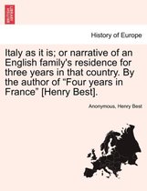 Italy as It Is; Or Narrative of an English Family's Residence for Three Years in That Country. by the Author of Four Years in France [Henry Best].