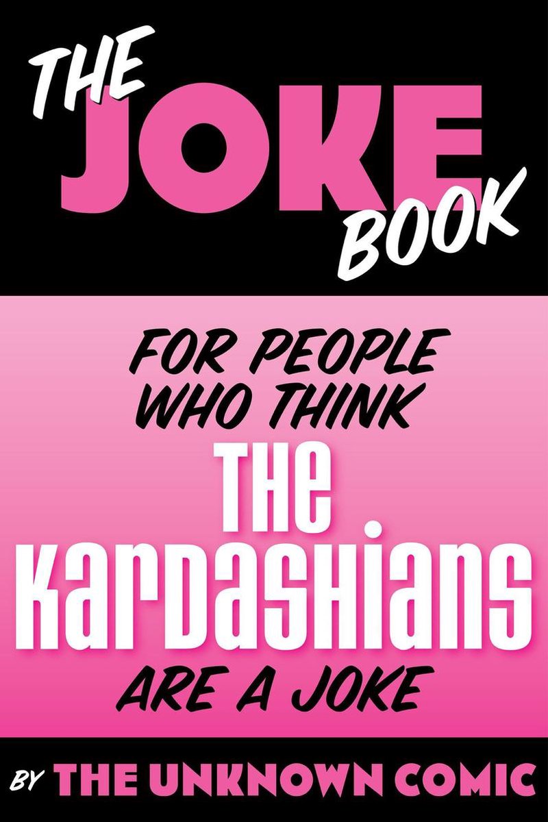 The Unknown Comic! - The Joke Book for People Who Think The Kardashians are a Joke - The Unknown Comic